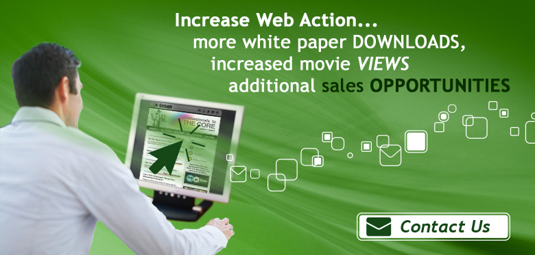 Increase Web Action... more white paper downloads, increased movie VIEWS additonal sales OPPORTUNITIES